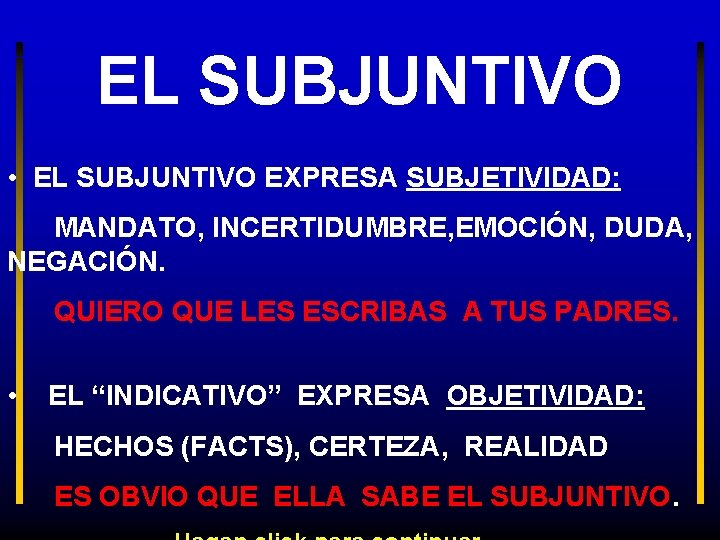 EL SUBJUNTIVO • EL SUBJUNTIVO EXPRESA SUBJETIVIDAD: MANDATO, INCERTIDUMBRE, EMOCIÓN, DUDA, NEGACIÓN. QUIERO QUE