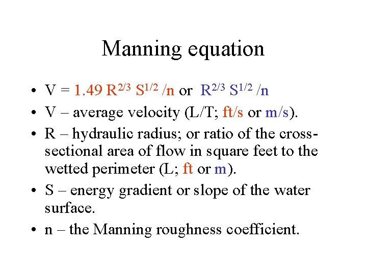 Manning equation • V = 1. 49 R 2/3 S 1/2 /n or R