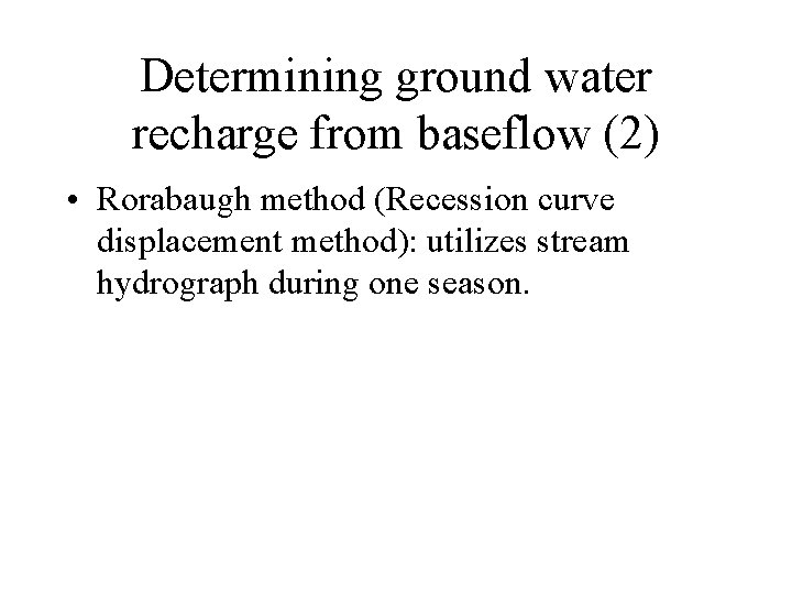Determining ground water recharge from baseflow (2) • Rorabaugh method (Recession curve displacement method):
