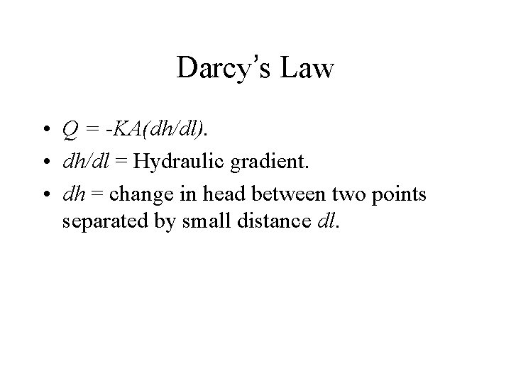 Darcy’s Law • Q = -KA(dh/dl). • dh/dl = Hydraulic gradient. • dh =