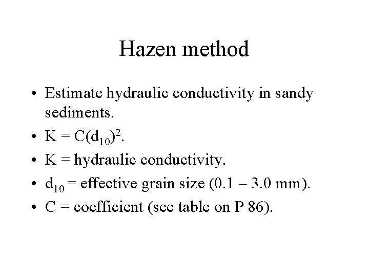 Hazen method • Estimate hydraulic conductivity in sandy sediments. • K = C(d 10)2.