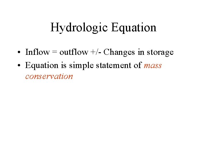 Hydrologic Equation • Inflow = outflow +/- Changes in storage • Equation is simple