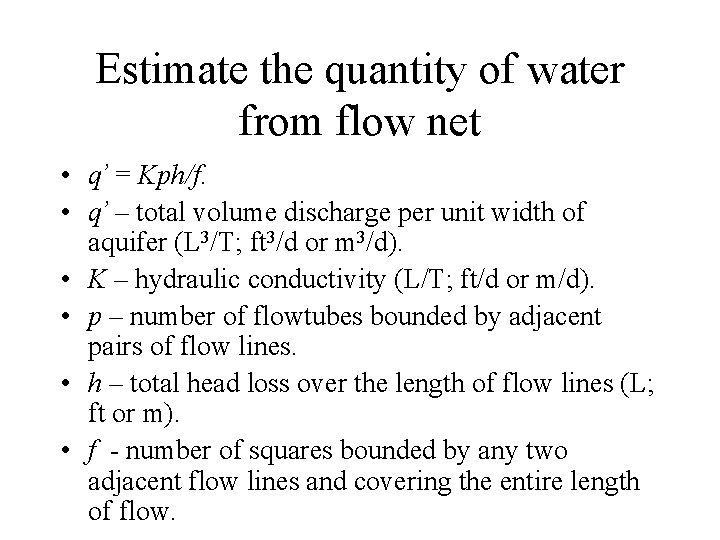 Estimate the quantity of water from flow net • q’ = Kph/f. • q’