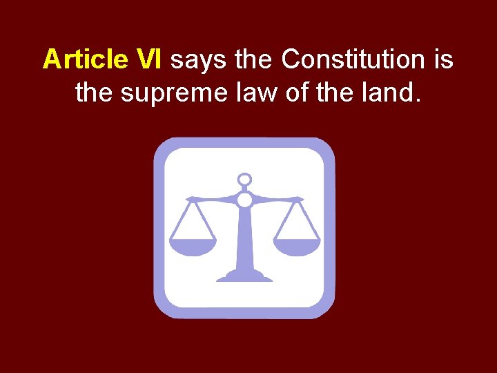 Article VI says the Constitution is the supreme law of the land. 