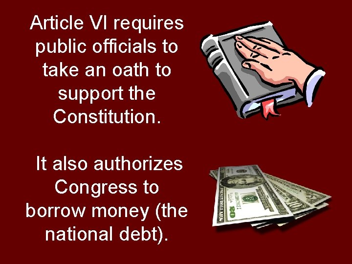 Article VI requires public officials to take an oath to support the Constitution. It