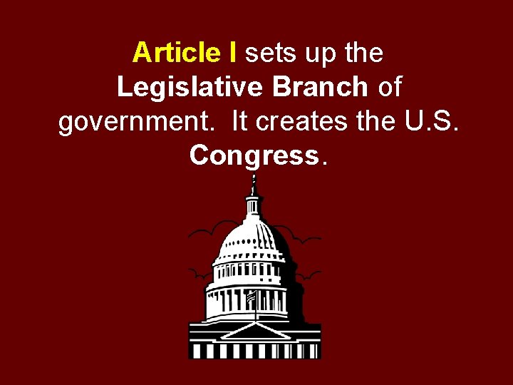 Article I sets up the Legislative Branch of government. It creates the U. S.