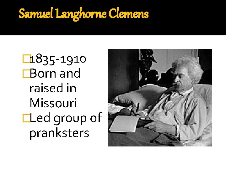 Samuel Langhorne Clemens � 1835 -1910 �Born and raised in Missouri �Led group of