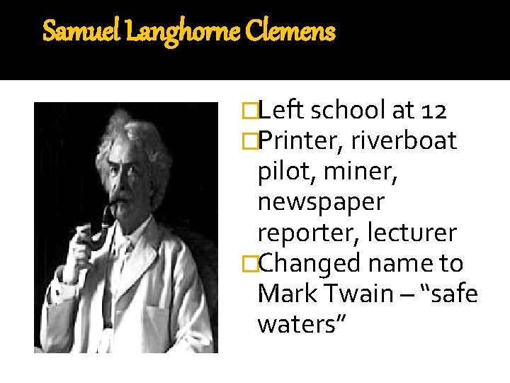 Samuel Langhorne Clemens �Left school at 12 �Printer, riverboat pilot, miner, newspaper reporter, lecturer