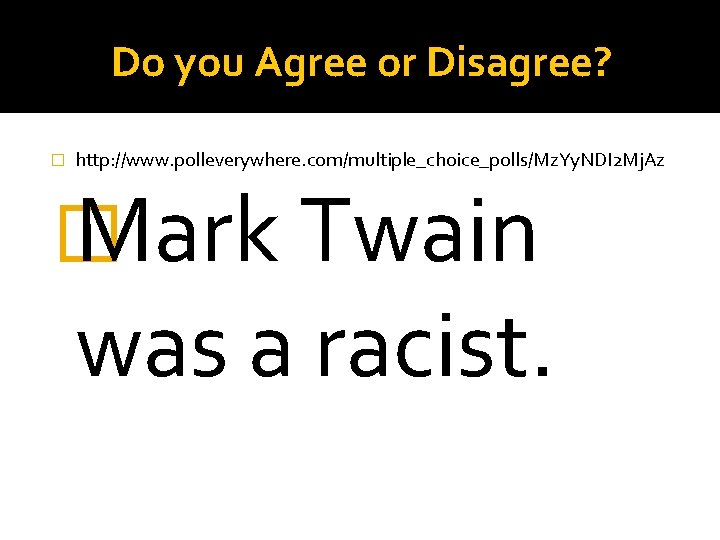 Do you Agree or Disagree? � http: //www. polleverywhere. com/multiple_choice_polls/Mz. Yy. NDI 2 Mj.