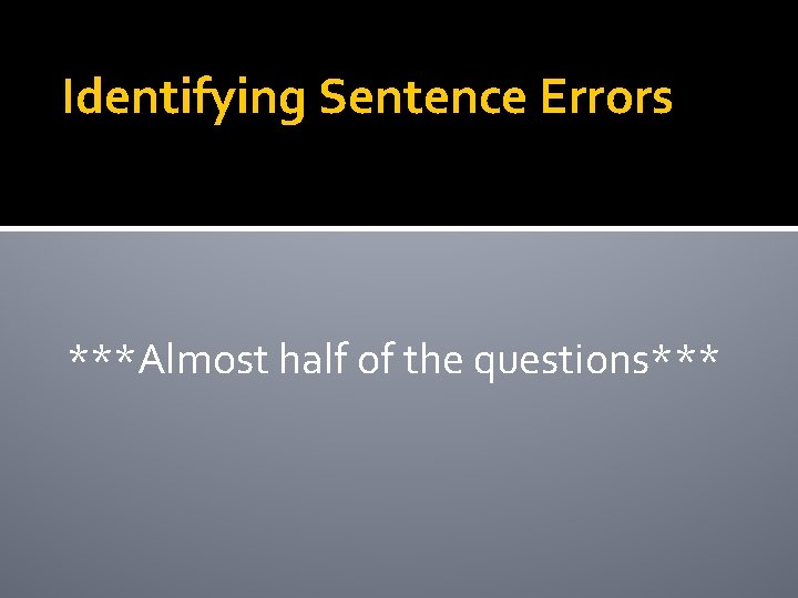 Identifying Sentence Errors ***Almost half of the questions*** 