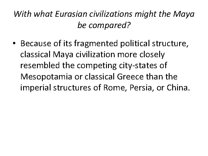 With what Eurasian civilizations might the Maya be compared? • Because of its fragmented