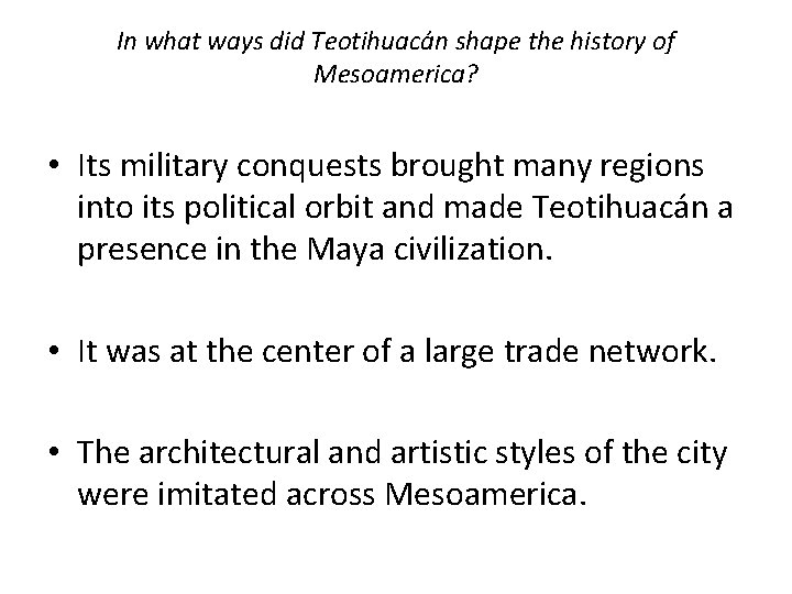 In what ways did Teotihuacán shape the history of Mesoamerica? • Its military conquests