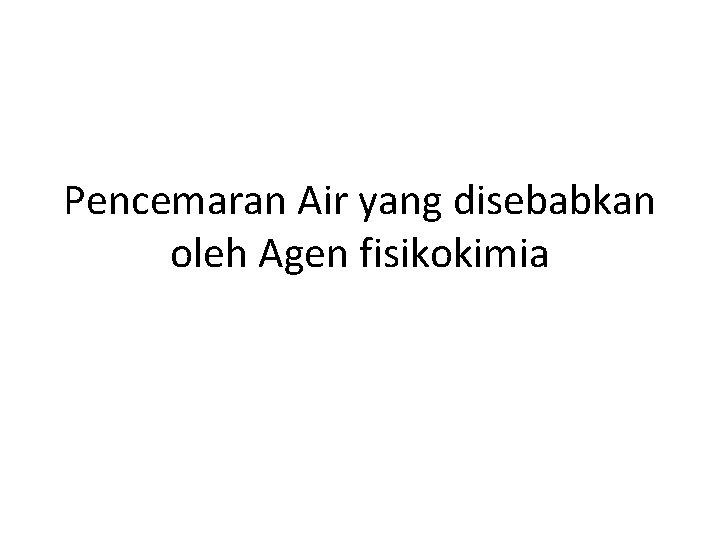 Pencemaran Air yang disebabkan oleh Agen fisikokimia 