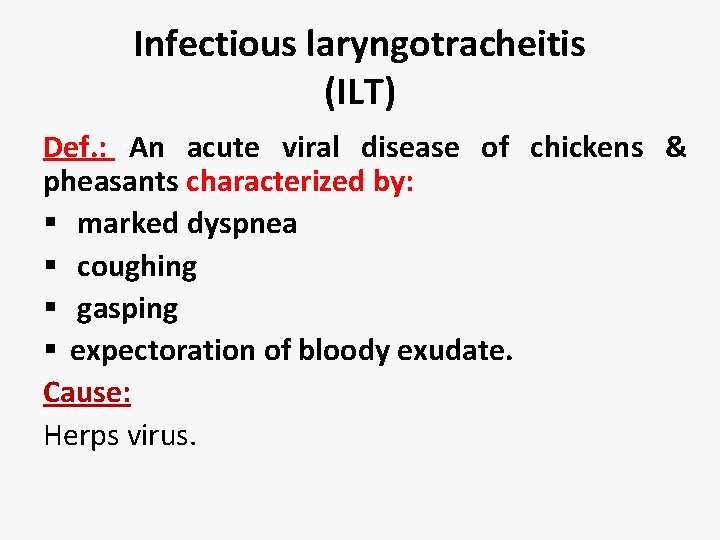 Infectious laryngotracheitis (ILT) Def. : An acute viral disease of chickens & pheasants characterized