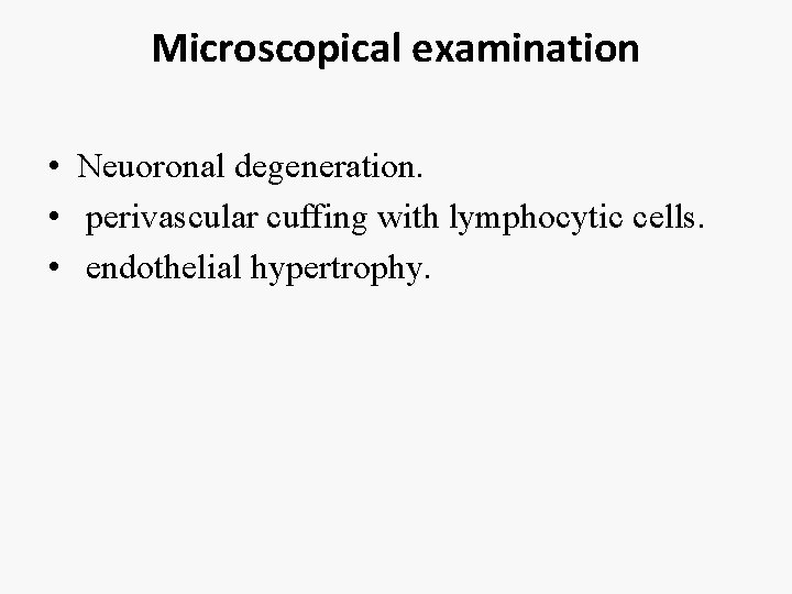 Microscopical examination • Neuoronal degeneration. • perivascular cuffing with lymphocytic cells. • endothelial hypertrophy.