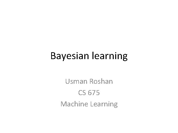 Bayesian learning Usman Roshan CS 675 Machine Learning 