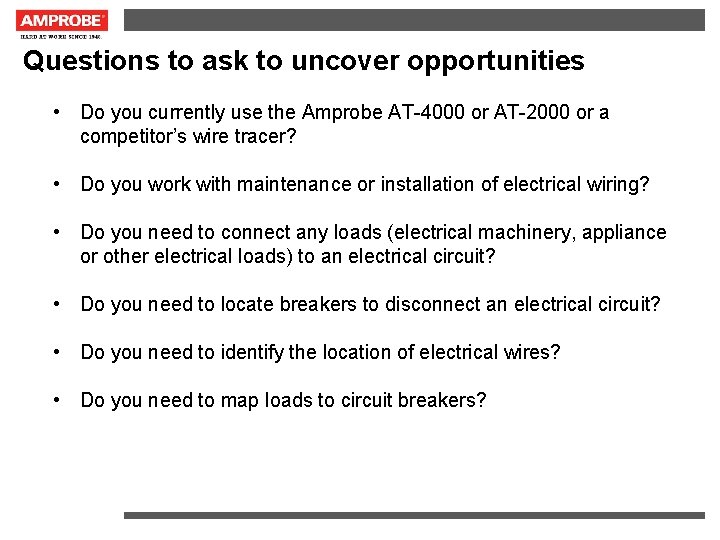 Questions to ask to uncover opportunities • Do you currently use the Amprobe AT-4000