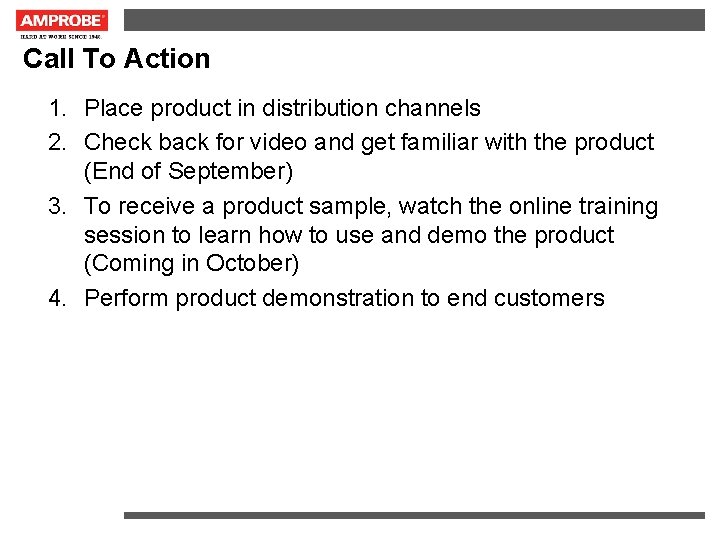 Call To Action 1. Place product in distribution channels 2. Check back for video