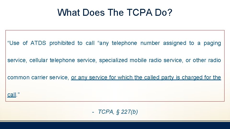 What Does The TCPA Do? “Use of ATDS prohibited to call “any telephone number
