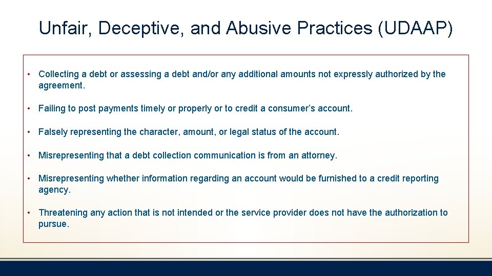 Unfair, Deceptive, and Abusive Practices (UDAAP) • Collecting a debt or assessing a debt