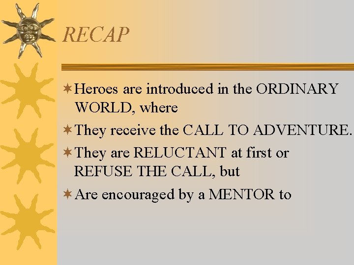 RECAP ¬Heroes are introduced in the ORDINARY WORLD, where ¬They receive the CALL TO