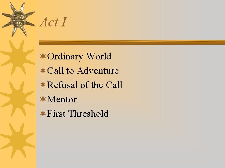 Act I ¬Ordinary World ¬Call to Adventure ¬Refusal of the Call ¬Mentor ¬First Threshold