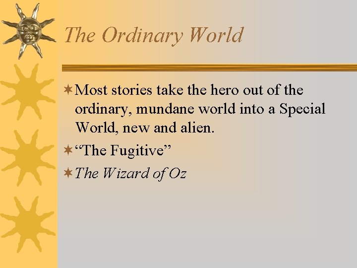 The Ordinary World ¬Most stories take the hero out of the ordinary, mundane world