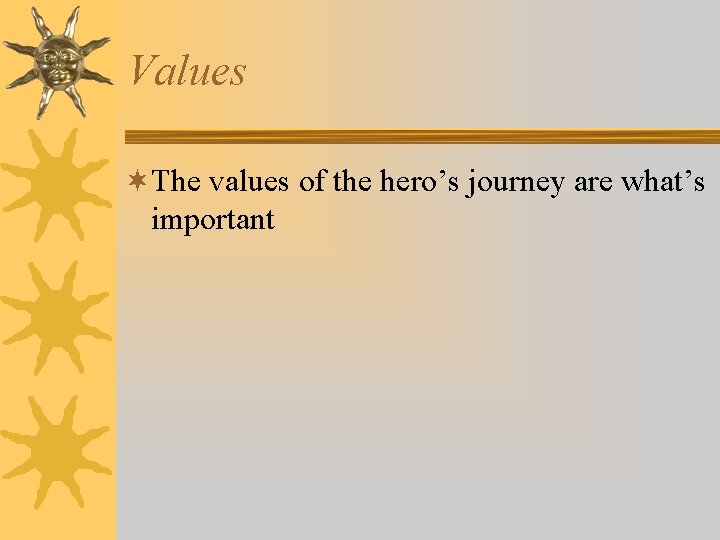 Values ¬The values of the hero’s journey are what’s important 