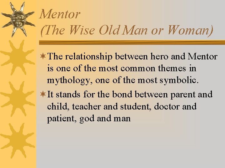 Mentor (The Wise Old Man or Woman) ¬The relationship between hero and Mentor is