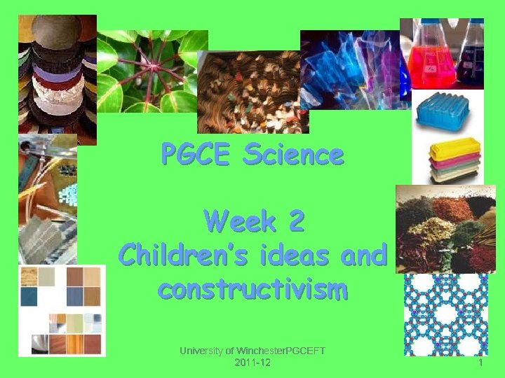 PGCE Science Week 2 Children’s ideas and constructivism University of Winchester. PGCEFT 2011 -12
