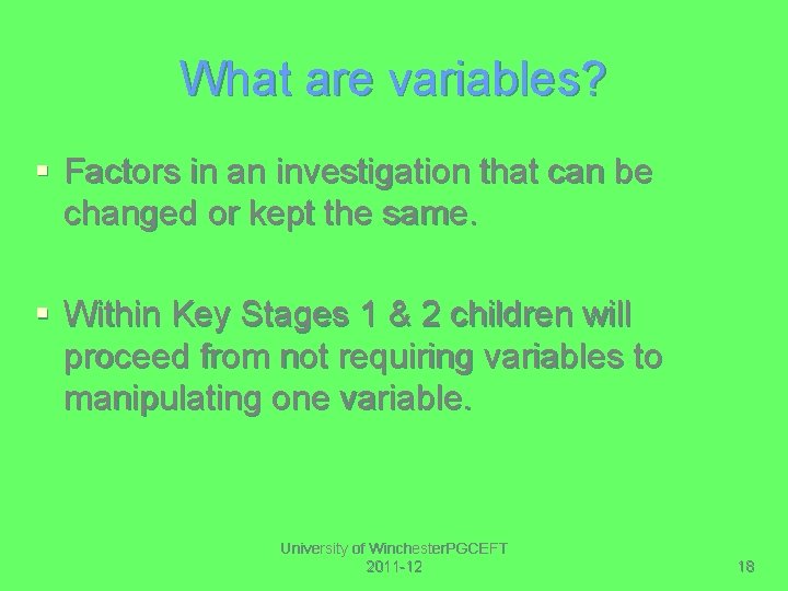 What are variables? § Factors in an investigation that can be changed or kept