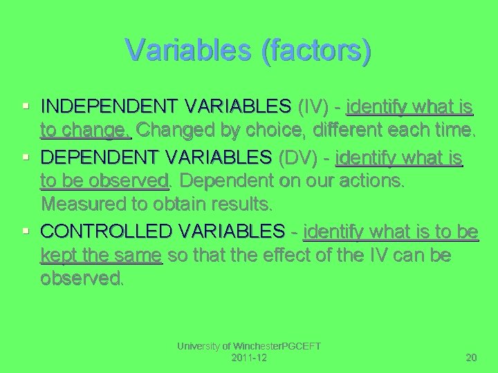 Variables (factors) § INDEPENDENT VARIABLES (IV) - identify what is to change. Changed by