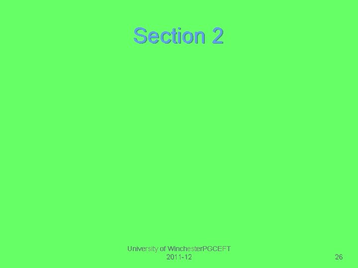 Section 2 University of Winchester. PGCEFT 2011 -12 26 