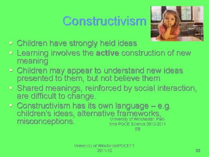 Constructivism § Children have strongly held ideas § Learning involves the active construction of