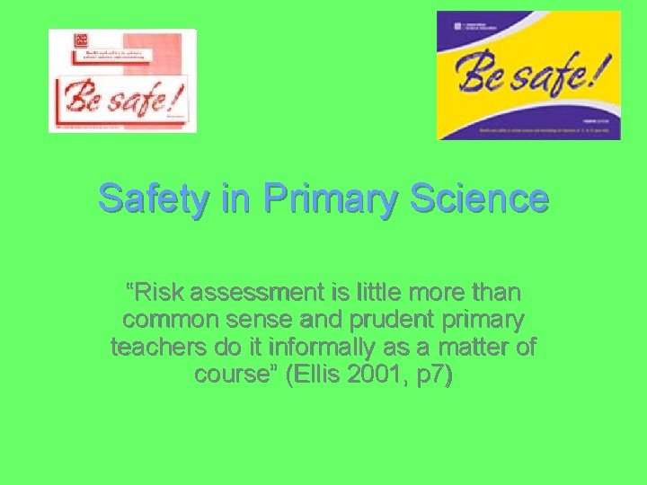 Safety in Primary Science “Risk assessment is little more than common sense and prudent