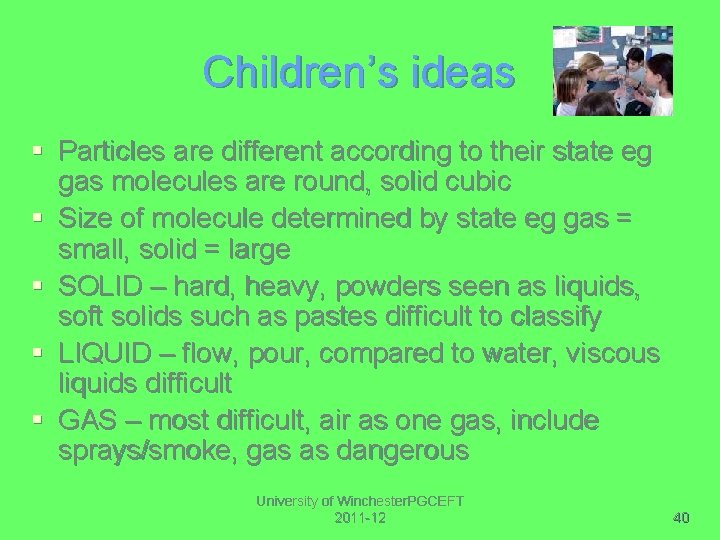 Children’s ideas § Particles are different according to their state eg gas molecules are