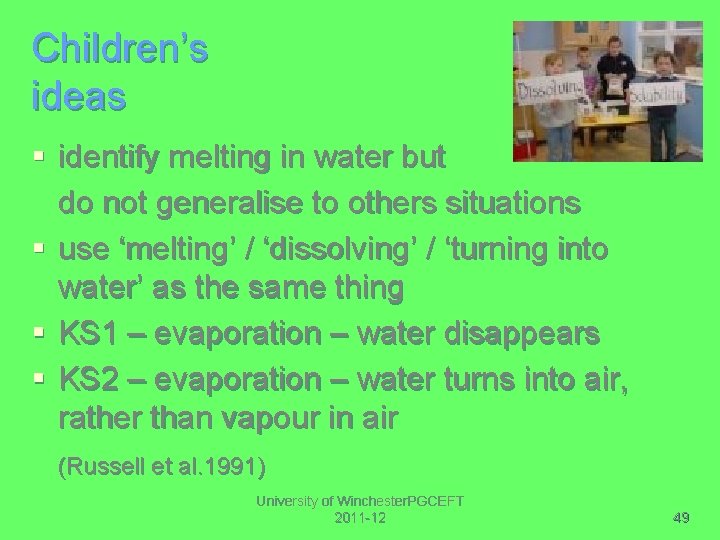 Children’s ideas § identify melting in water but do not generalise to others situations