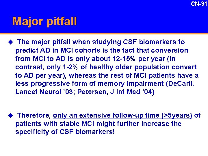 CN-31 Major pitfall u The major pitfall when studying CSF biomarkers to predict AD