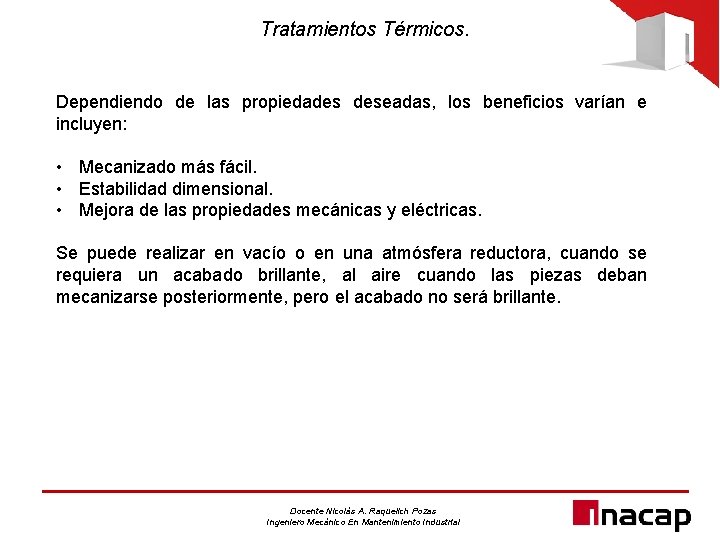 Tratamientos Térmicos. Dependiendo de las propiedades deseadas, los beneficios varían e incluyen: • Mecanizado