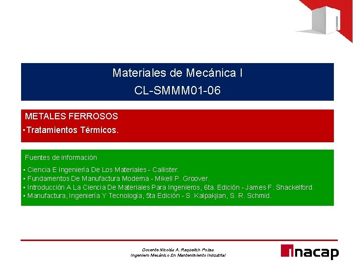 Materiales de Mecánica I CL-SMMM 01 -06 METALES FERROSOS • Tratamientos Térmicos. Fuentes de