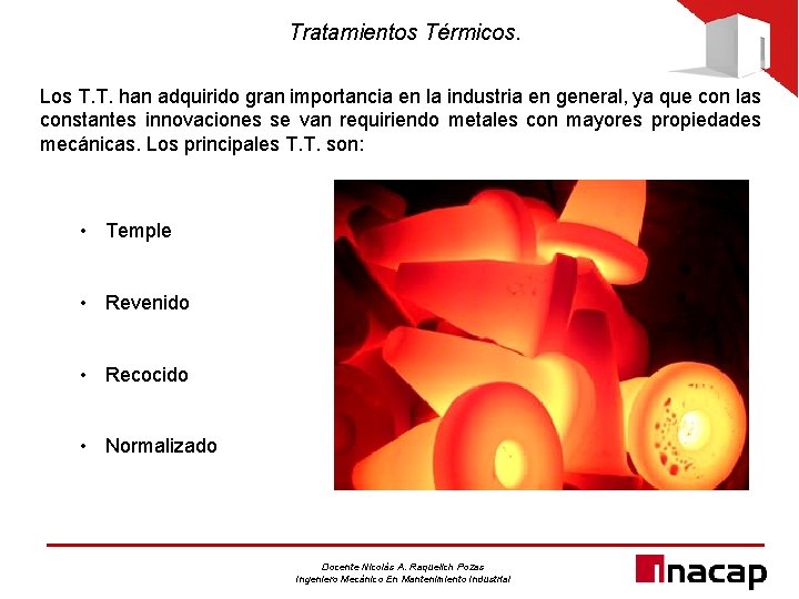 Tratamientos Térmicos. Los T. T. han adquirido gran importancia en la industria en general,