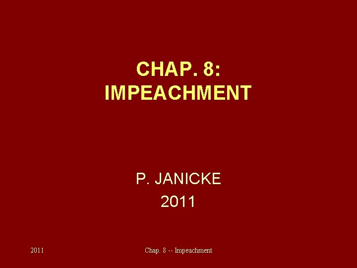 CHAP. 8: IMPEACHMENT P. JANICKE 2011 Chap. 8 -- Impeachment 