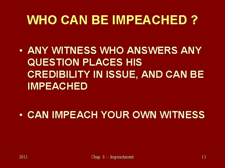 WHO CAN BE IMPEACHED ? • ANY WITNESS WHO ANSWERS ANY QUESTION PLACES HIS