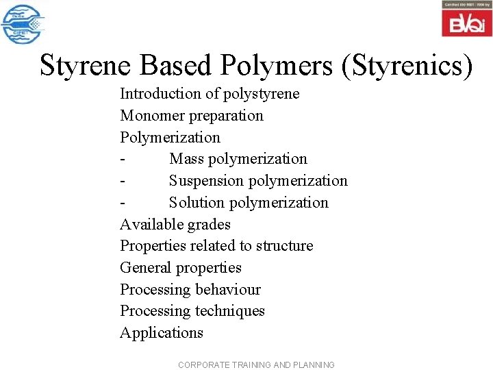  Styrene Based Polymers (Styrenics) Introduction of polystyrene Monomer preparation Polymerization Mass polymerization Suspension