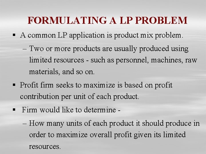 FORMULATING A LP PROBLEM § A common LP application is product mix problem. –