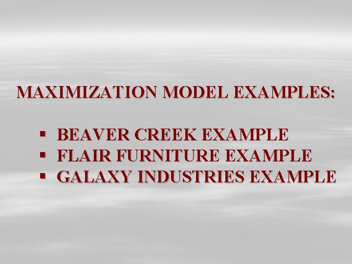 MAXIMIZATION MODEL EXAMPLES: § § § BEAVER CREEK EXAMPLE FLAIR FURNITURE EXAMPLE GALAXY INDUSTRIES