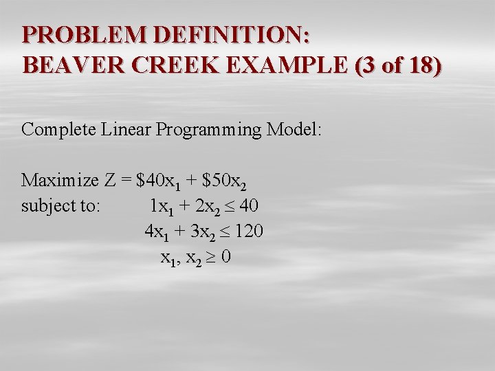 PROBLEM DEFINITION: BEAVER CREEK EXAMPLE (3 of 18) Complete Linear Programming Model: Maximize Z