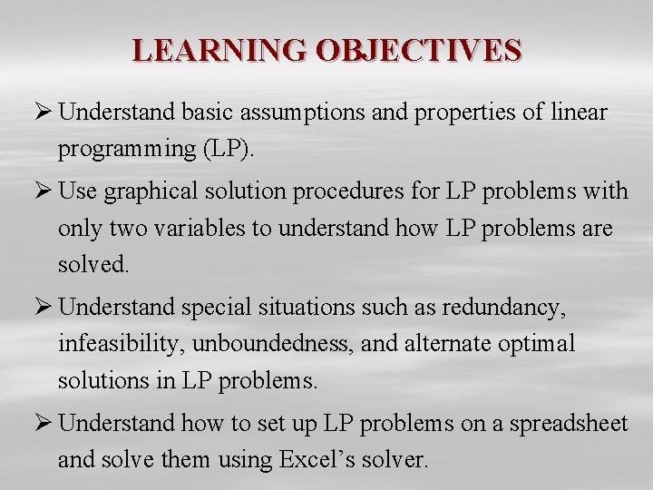 LEARNING OBJECTIVES Ø Understand basic assumptions and properties of linear programming (LP). Ø Use