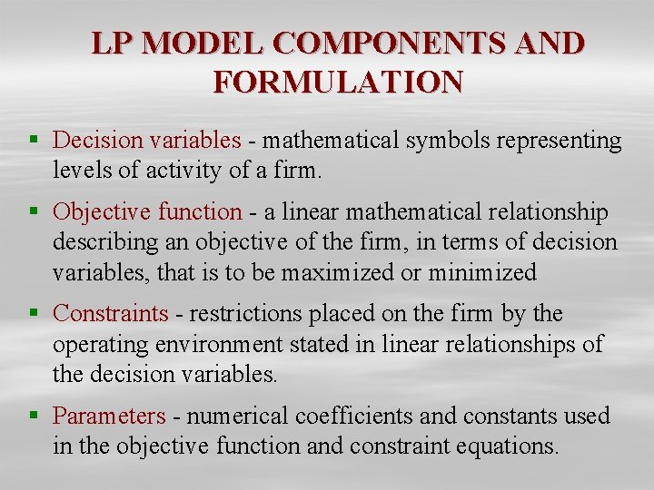 LP MODEL COMPONENTS AND FORMULATION § Decision variables - mathematical symbols representing levels of