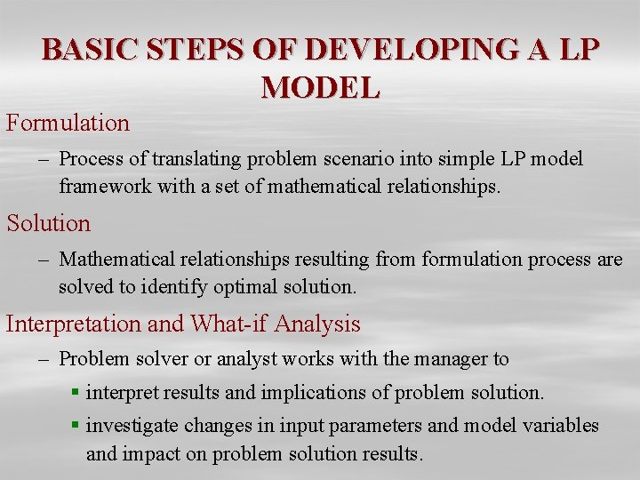 BASIC STEPS OF DEVELOPING A LP MODEL Formulation – Process of translating problem scenario